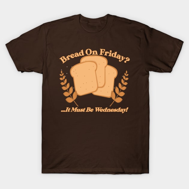 Bread on Friday T-Shirt by Andrew